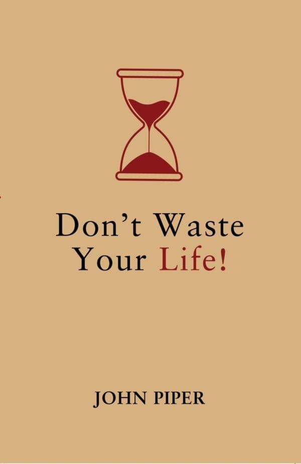 Don’t Waste Your Life