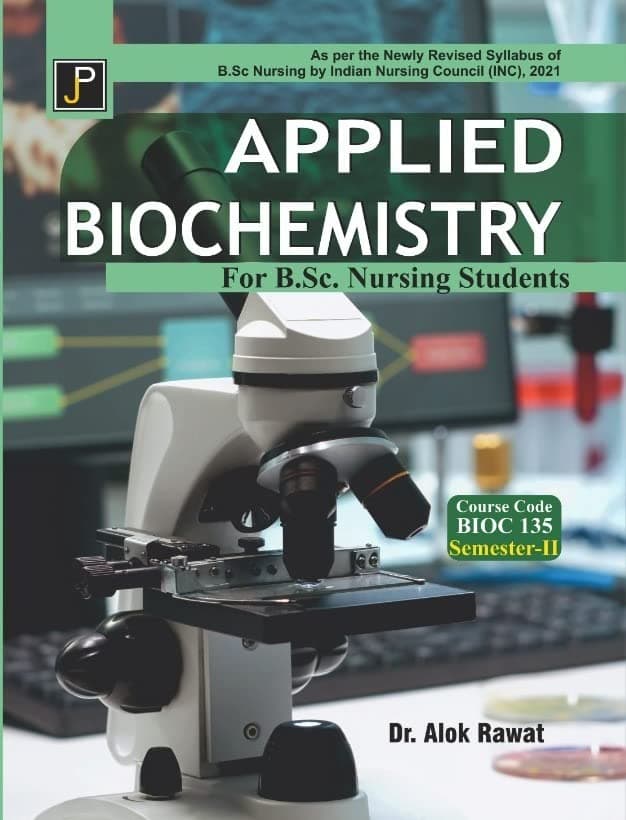 Applied Biochemistry for B.Sc. Nursing Students Semester - II (As per the Newly Revised Syllabus of B.Sc. Nursing by Indian Nursing Council (INC), 2021) Course Code BIOC 135