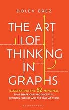 The Art of Thinking in Graphs: 52 Visual Mental Models for Smarter Decisions, Better Productivity, and Understanding Human Behaviour: Illustrating the ... Decision-Making, and the Way We Think