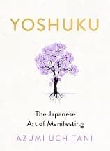Yoshuku: The Japanese Art of Manifesting | For Fans of IKIGAI, A Gentle Japanese Guide to Manifestation, Mindfulness, and Life Purpose