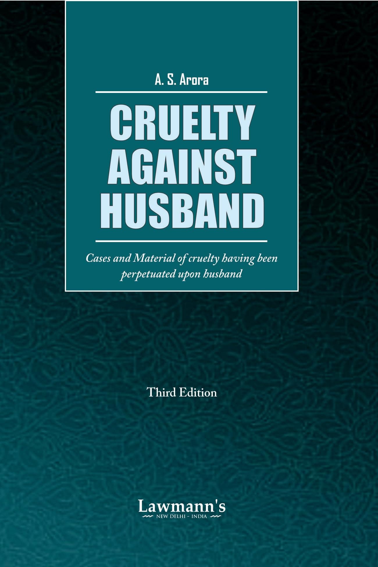 Cruelty against Husband | Cases & Material on Cruelty Perpetrated upon Husband | Landmark case laws on Cruelty by Wife (Legal Reference Series)