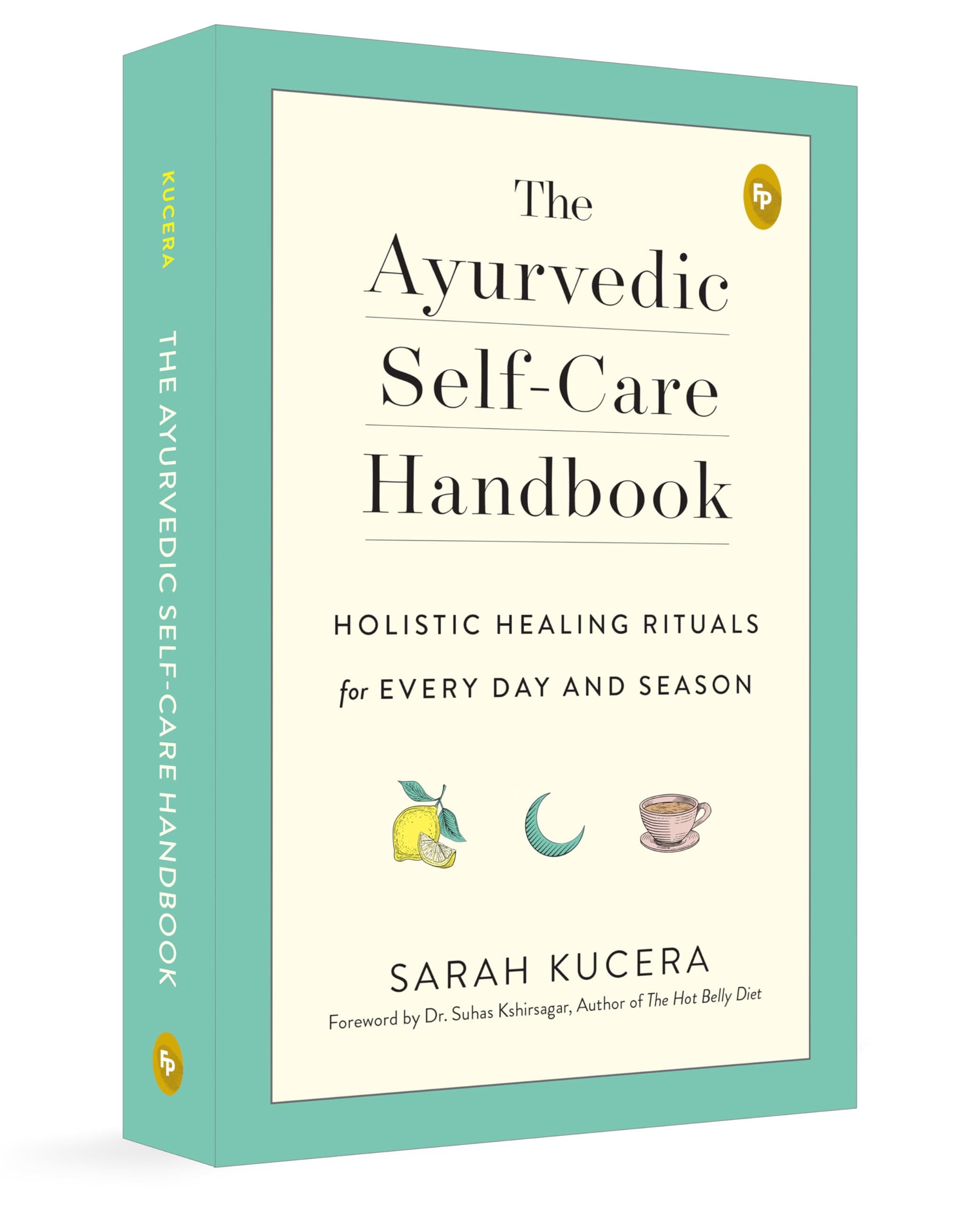 The Ayurvedic Self-Care Handbook: Holistic Healing Rituals for Every Day and Season