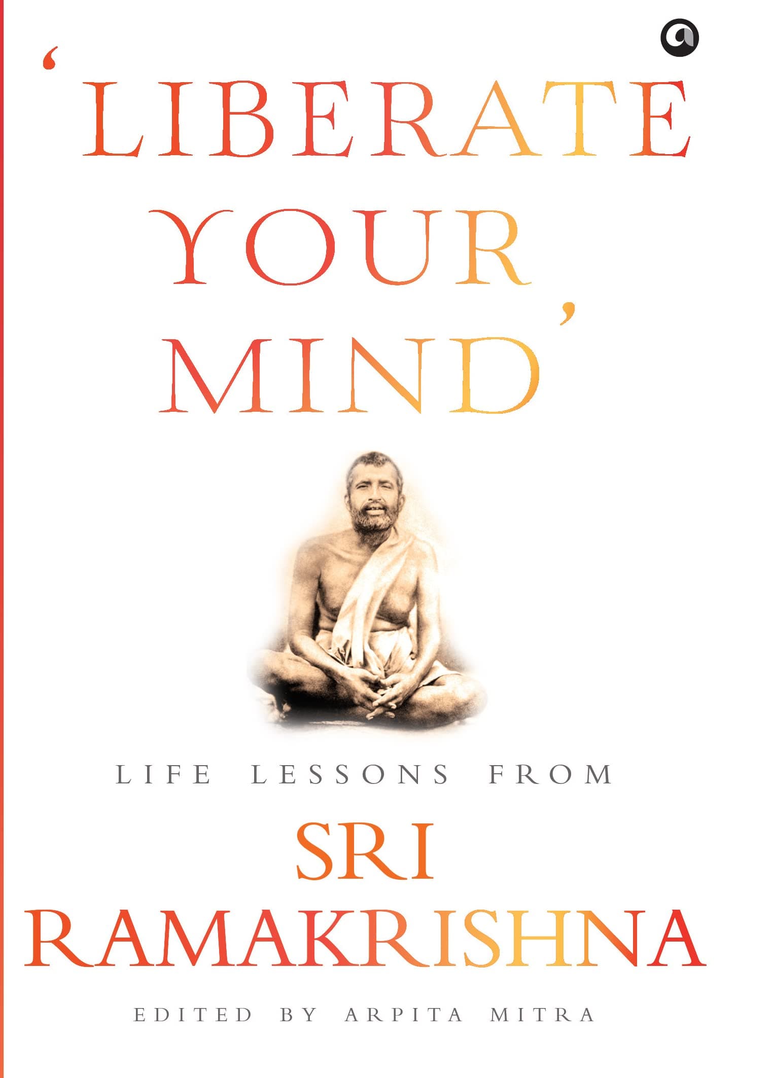 Liberate Your Mind Life Lessons from Sri Ramakrishna