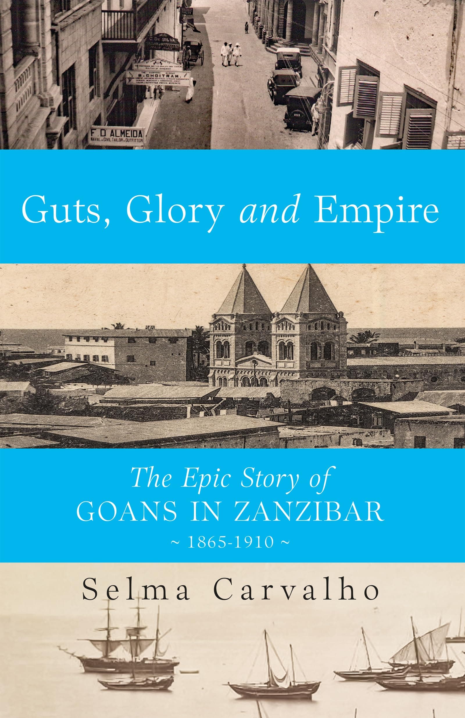 Guts, Glory and Empire The Epic Story of Goans in Zanzibar, 1865–1910