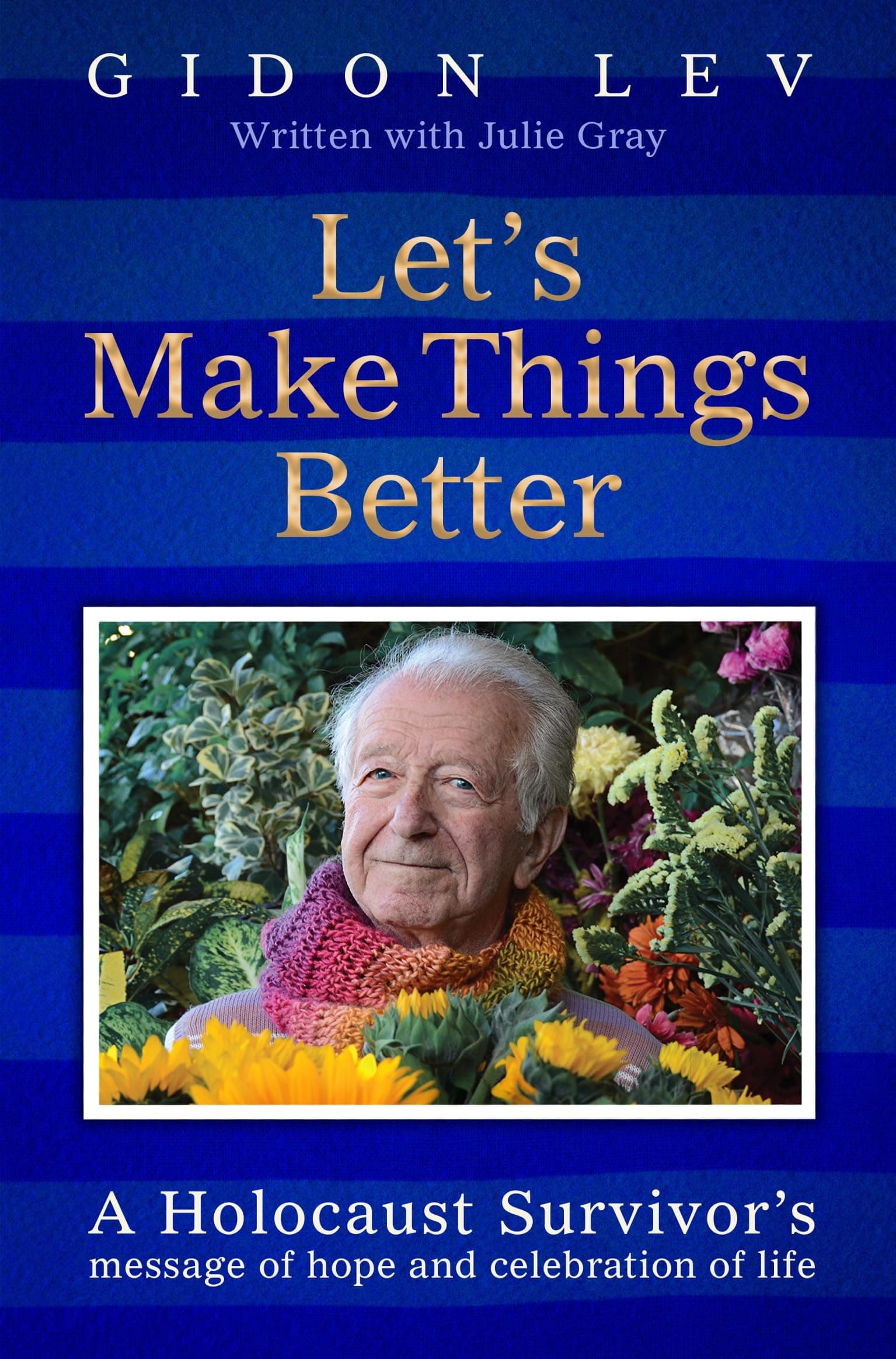 Let's Make Things Better:A Holocaust Survivor's Message of Hope and Celebration of Life