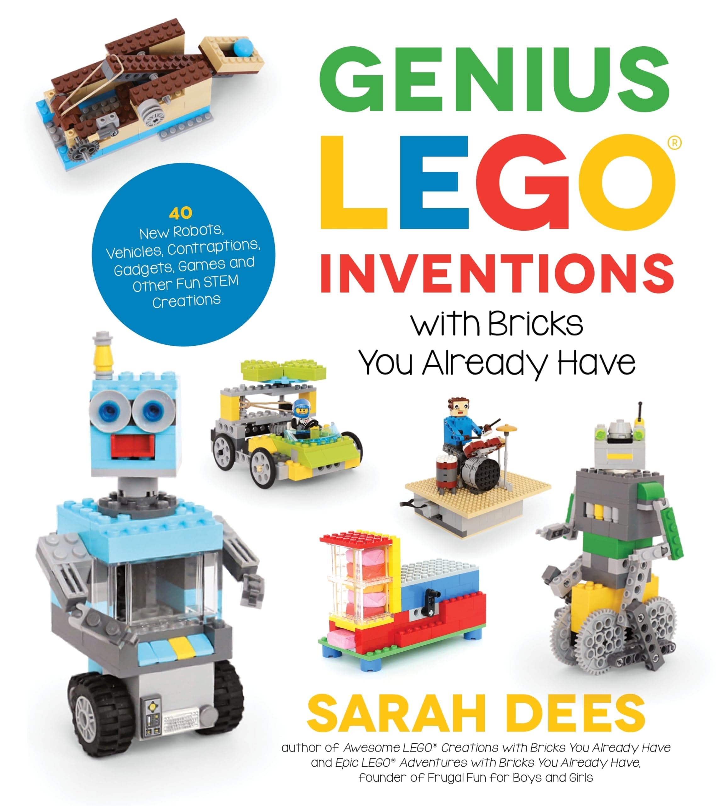 Genius LEGO Inventions with Bricks You Already Have:40+ New Robots, Vehicles, Contraptions, Gadgets, Games and Other Fun STEM Creations
