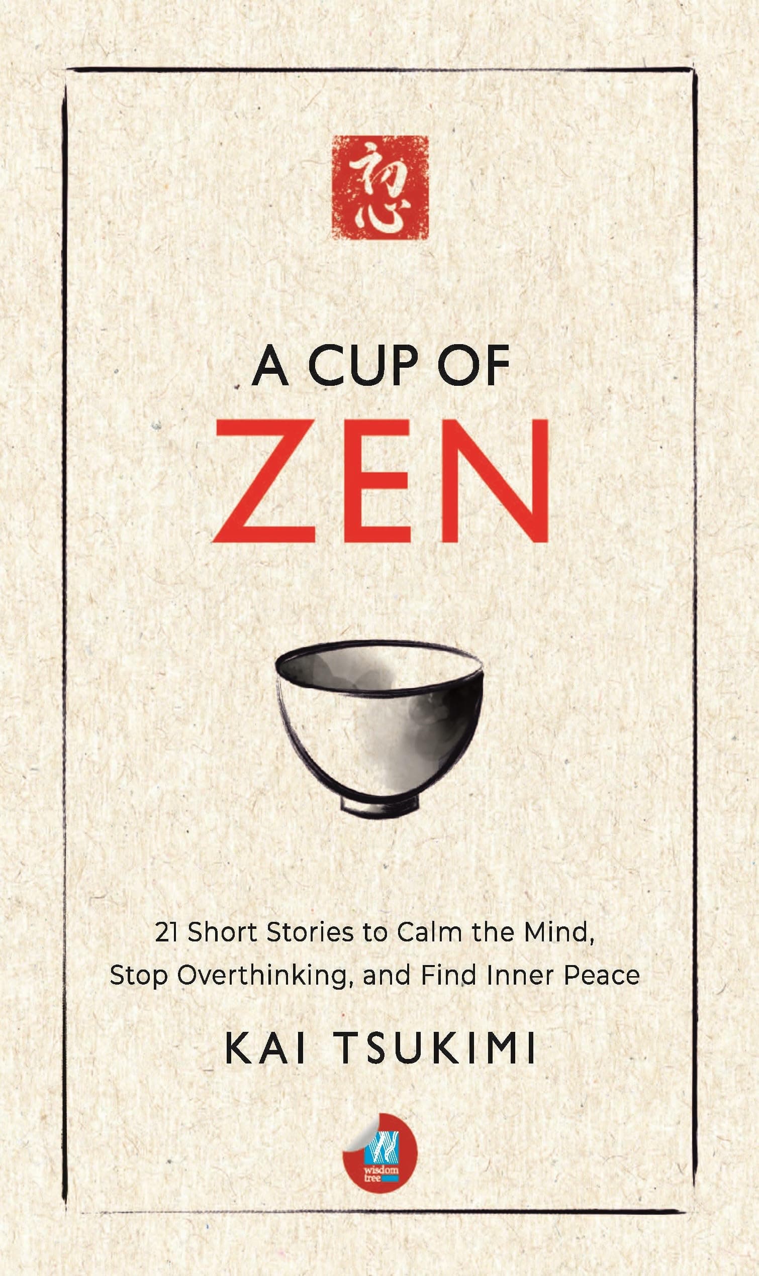 A Cup of Zen: 21 Short Stories to Calm the Mind, Stop Overthinking, and Find Inner Peace - Includes Reflections for Beginners (The Zen Storyteller Book 1)
