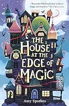 The House at the Edge of Magic (Book 1): Middle Grade Fantasy by Amy Sparkes | Magical Adventure, Funny Characters, Ages 8+